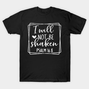 I will not be shaken inspirational Psalm T-Shirt